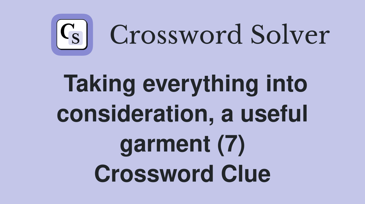 Taking everything into consideration, a useful garment (7) Crossword